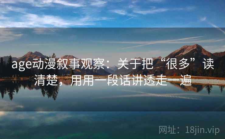 age动漫叙事观察：关于把“很多”读清楚，用用一段话讲透走一遍