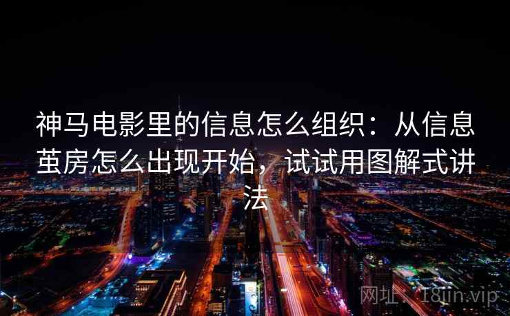 神马电影里的信息怎么组织:从信息茧房怎么出现开始,试试用图解式讲法 神马电影里的信息怎么组织:从信息茧房怎么出现开始,试试用图解式讲法