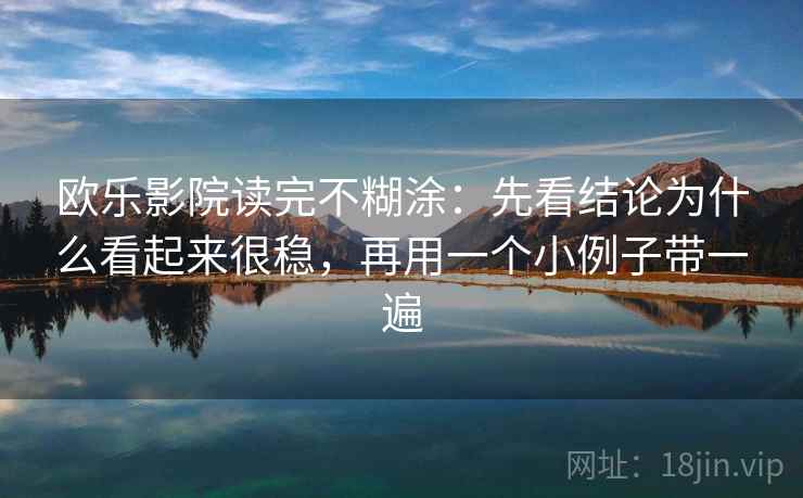 欧乐影院读完不糊涂：先看结论为什么看起来很稳，再用一个小例子带一遍