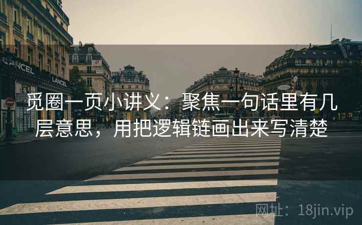 觅圈一页小讲义:聚焦一句话里有几层意思,用把逻辑链画出来写清楚 觅圈一页小讲义:聚焦一句话里有几层意思,用把逻辑链画出来写清楚